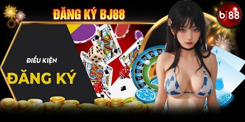 điều kiện đăng ký BJ88 cho người mới bắt đầu