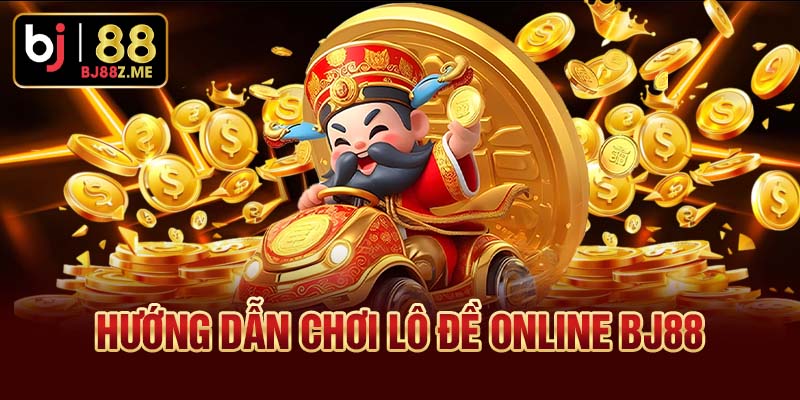 Hướng dẫn chơi lô đề online BJ88