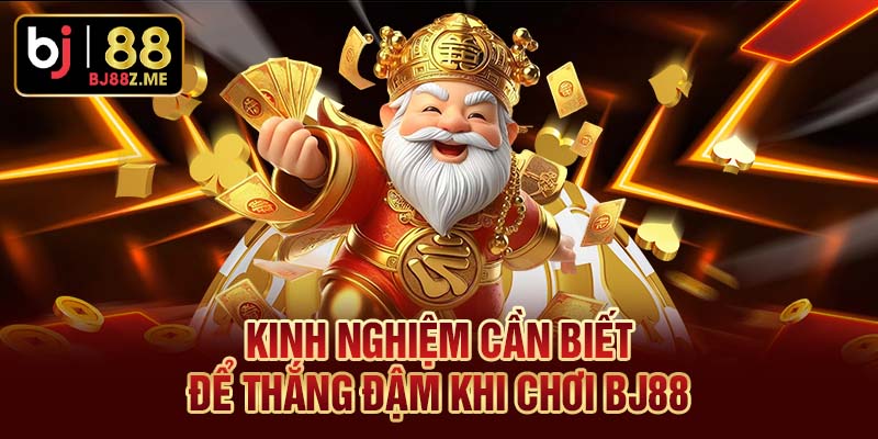 Kinh nghiệm cần biết để thắng đậm khi chơi BJ88