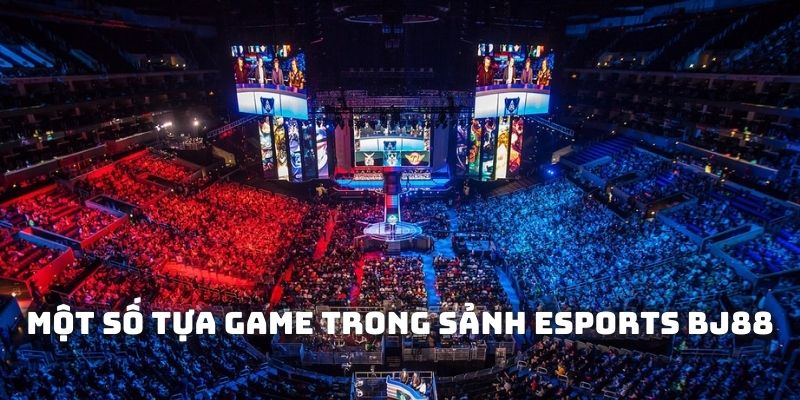 một số tựa game esports BJ88