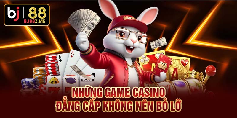 Những game Casino đẳng cấp không nên bỏ lỡ