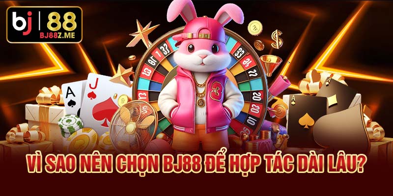Vì sao nên chọn BJ88 để hợp tác dài lâu?