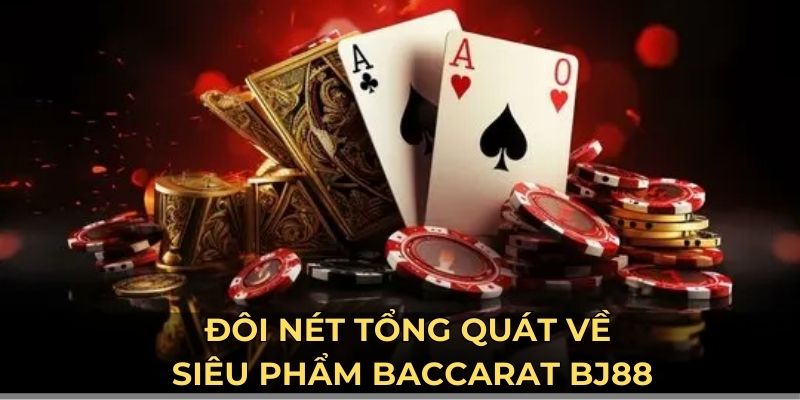 Đôi nét tổng quát về siêu phẩm baccarat BJ88
