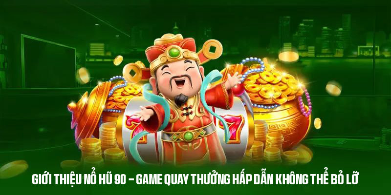 Nổ hũ 90 - Game đổi thưởng được yêu thích nhất tại BJ88 