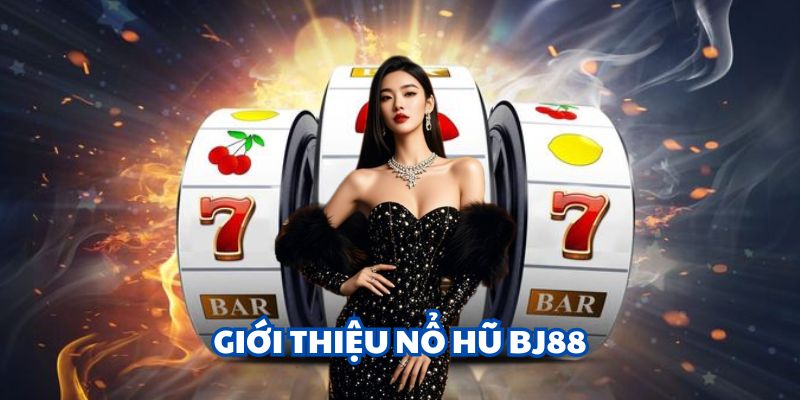 Hiểu khái quát nổ hũ BJ88