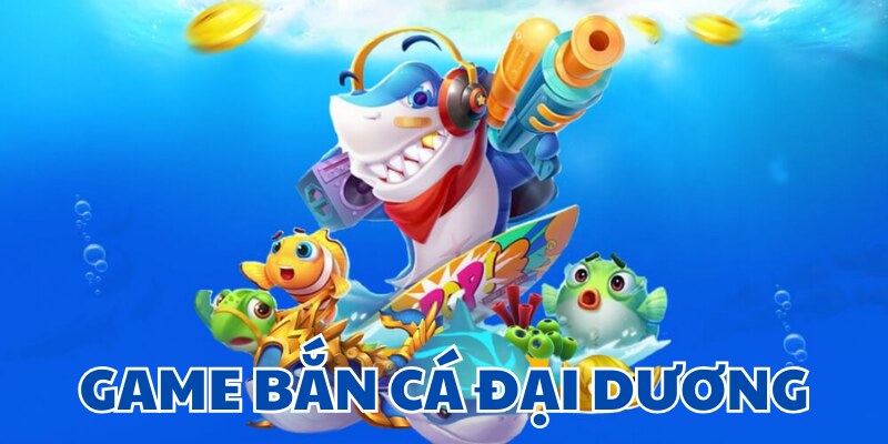 Khái lược về game bắn cá đại dương