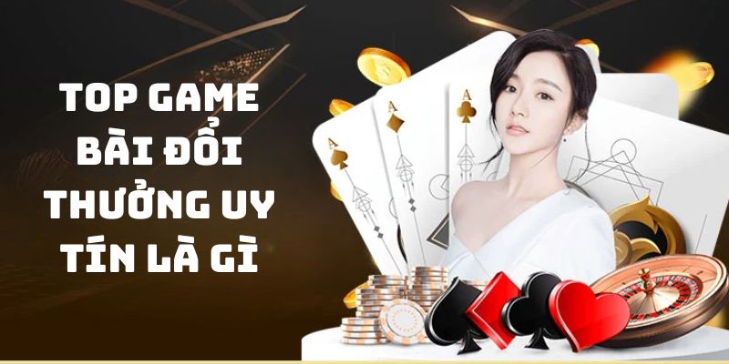 Khái niệm top game bài đổi thưởng uy tín BJ88