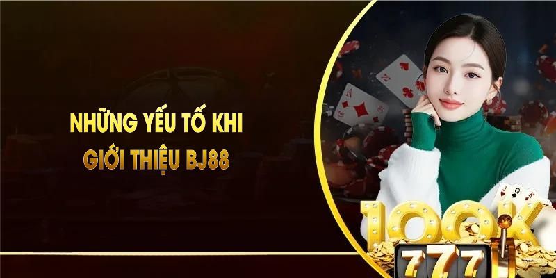 những yếu tố khi giới thiệu BJ88