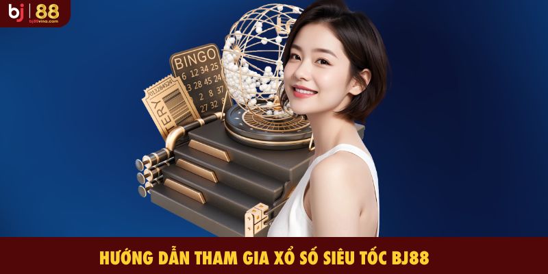 Hướng dẫn tham gia Xổ Số Siêu Tốc BJ88