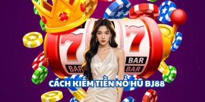 Cách kiếm tiền nổ hũ BJ88